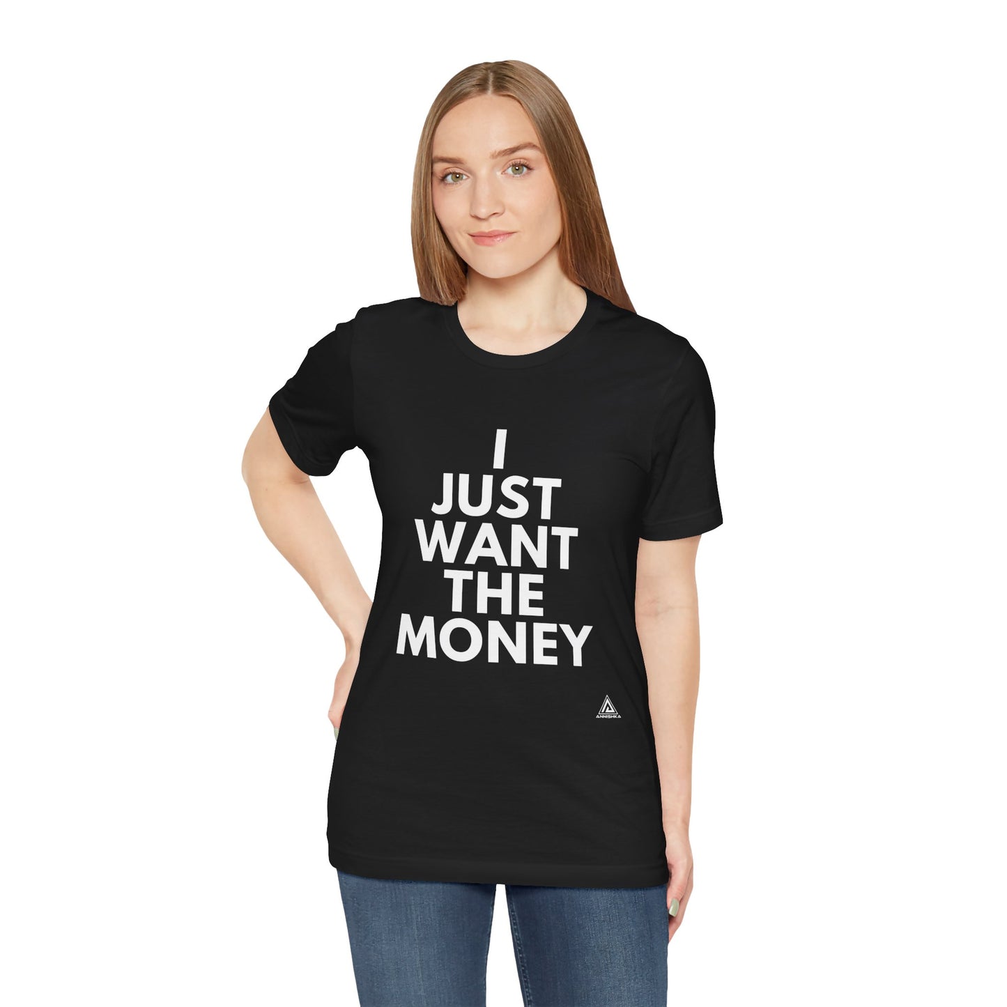 Unisex I JUST WANT THE MONEY black T- Shirt