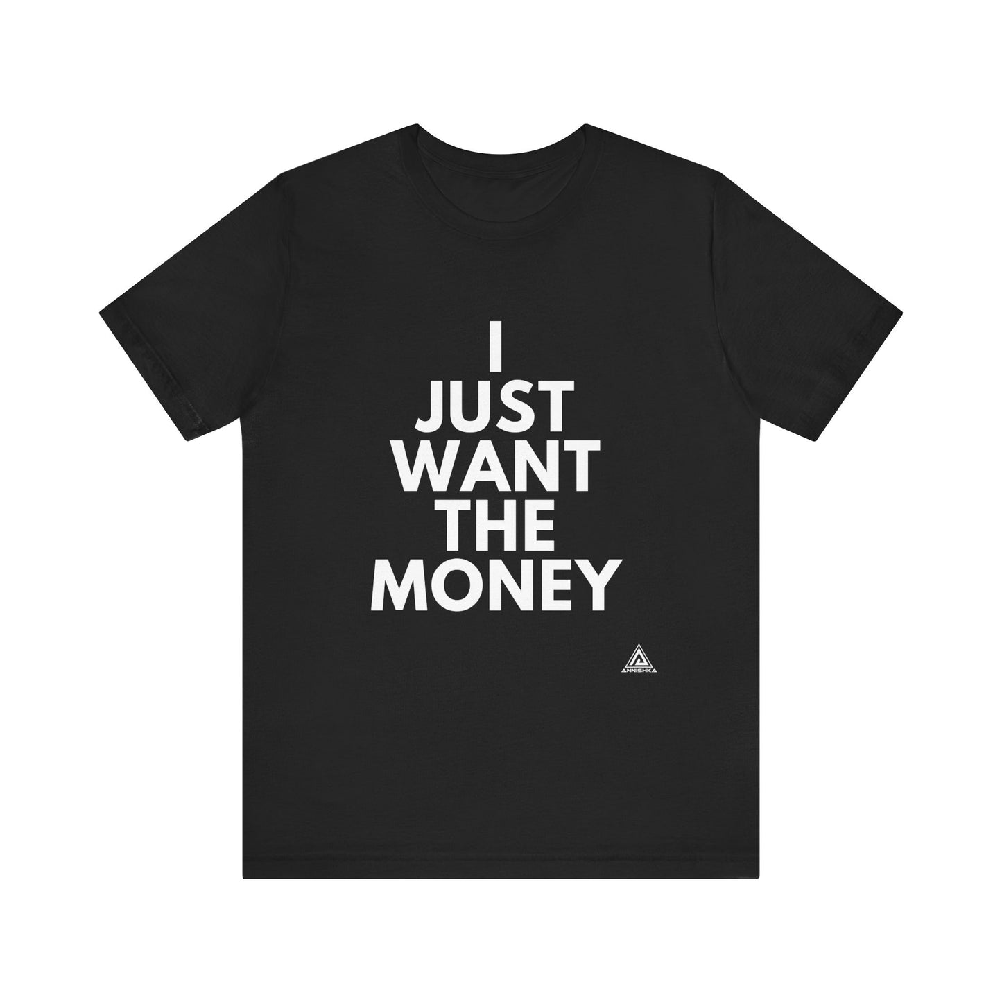 Unisex I JUST WANT THE MONEY black T- Shirt